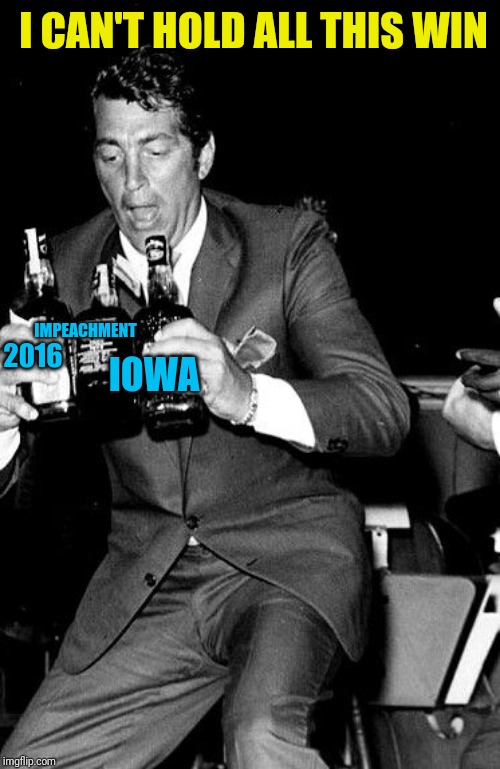 Why Can't I Hold All This Alcohol | I CAN'T HOLD ALL THIS WIN 2016 IMPEACHMENT IOWA | image tagged in why can't i hold all this alcohol | made w/ Imgflip meme maker