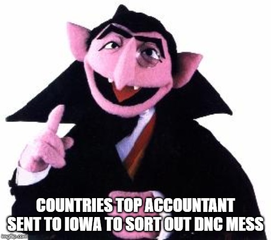 the count | COUNTRIES TOP ACCOUNTANT SENT TO IOWA TO SORT OUT DNC MESS | image tagged in the count | made w/ Imgflip meme maker