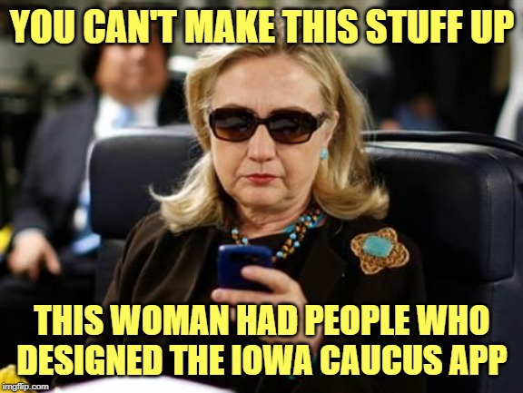 Hillary Screws Bernie Again | YOU CAN'T MAKE THIS STUFF UP; THIS WOMAN HAD PEOPLE WHO DESIGNED THE IOWA CAUCUS APP | image tagged in memes,hillary clinton cellphone,ConservativeMemes | made w/ Imgflip meme maker