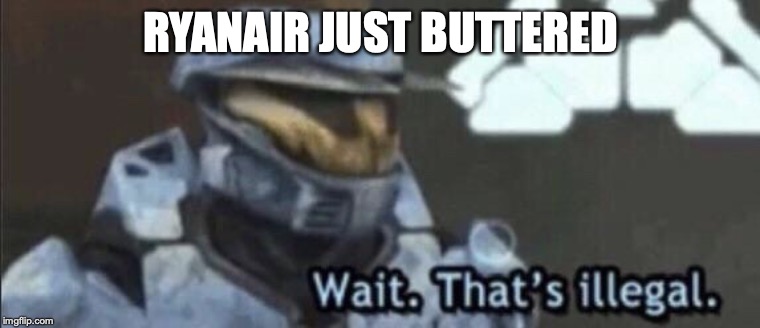 Wait that’s illegal | RYANAIR JUST BUTTERED | image tagged in wait thats illegal | made w/ Imgflip meme maker