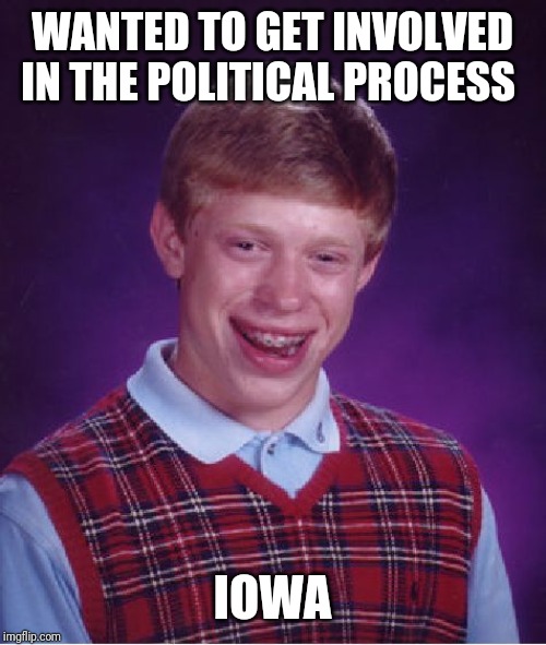 Bad Luck Brian Meme | WANTED TO GET INVOLVED IN THE POLITICAL PROCESS IOWA | image tagged in memes,bad luck brian | made w/ Imgflip meme maker