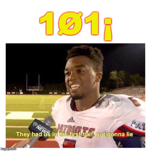 They had us in the first half | 1Ø1¡ | image tagged in they had us in the first half | made w/ Imgflip meme maker