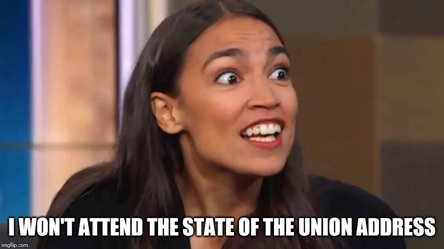 Crazy AOC | I WON'T ATTEND THE STATE OF THE UNION ADDRESS | image tagged in crazy aoc | made w/ Imgflip meme maker