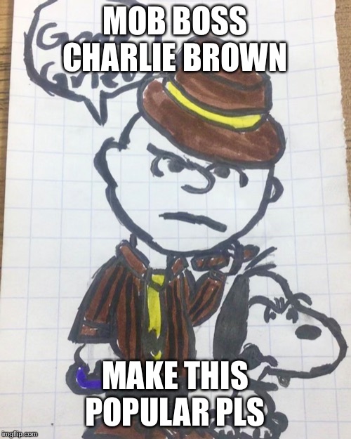 Mob boss Charlie Brown | MOB BOSS CHARLIE BROWN; MAKE THIS POPULAR PLS | image tagged in mob boss charlie brown,memes | made w/ Imgflip meme maker