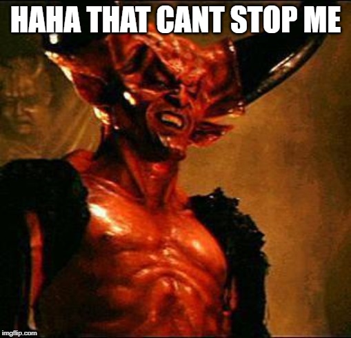 Satan | HAHA THAT CANT STOP ME | image tagged in satan | made w/ Imgflip meme maker