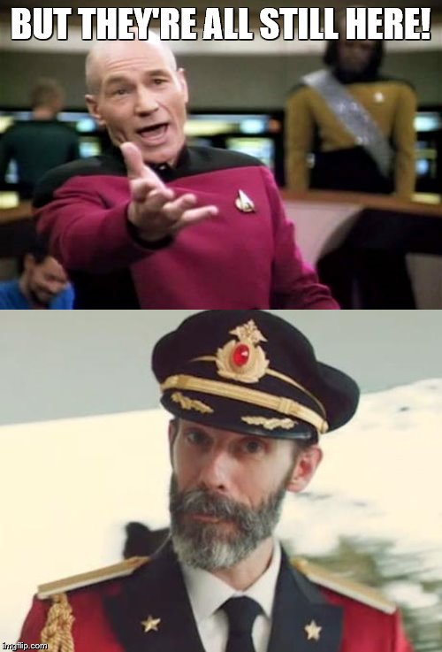 BUT THEY'RE ALL STILL HERE! | image tagged in memes,picard wtf,captain obvious | made w/ Imgflip meme maker