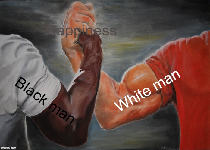 Epic Handshake Meme | Happiness; White man; Black man | image tagged in memes,epic handshake | made w/ Imgflip meme maker