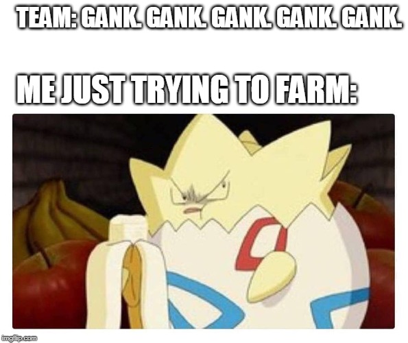 Let Me Farm Too | TEAM: GANK. GANK. GANK. GANK. GANK. ME JUST TRYING TO FARM: | image tagged in smite,meme | made w/ Imgflip meme maker