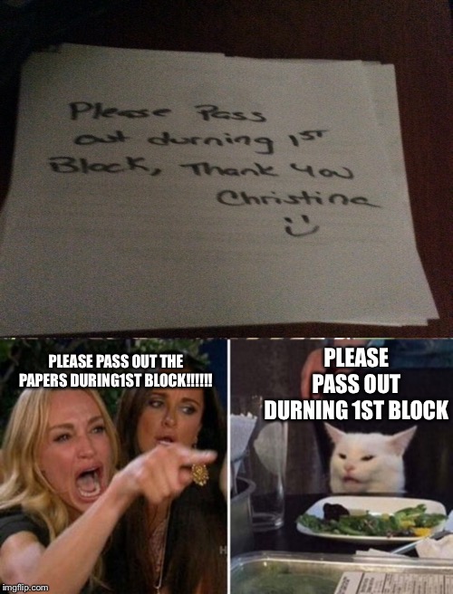 PLEASE PASS OUT THE PAPERS DURING1ST BLOCK!!!!!! PLEASE PASS OUT DURNING 1ST BLOCK | image tagged in cringe | made w/ Imgflip meme maker