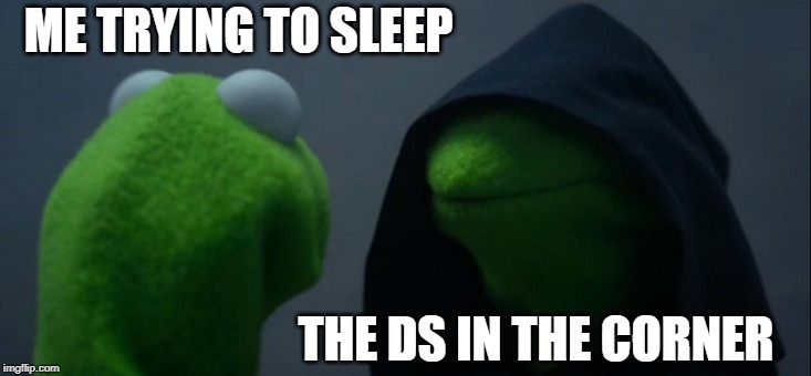 Evil Kermit Meme | ME TRYING TO SLEEP; THE DS IN THE CORNER | image tagged in memes,evil kermit | made w/ Imgflip meme maker