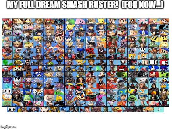 226 fighters on! | MY FULL DREAM SMASH ROSTER!  (FOR NOW...) | image tagged in super smash bros,dlc | made w/ Imgflip meme maker