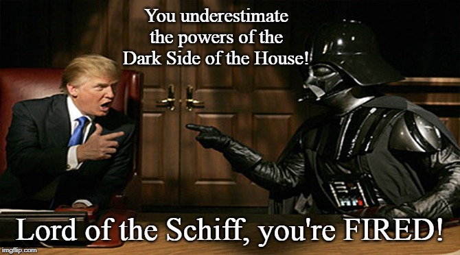 Trump Wars VI:
Return of the MAGA | You underestimate the powers of the Dark Side of the House! Lord of the Schiff, you're FIRED! | image tagged in donald trump,maga,conservatives,politics | made w/ Imgflip meme maker