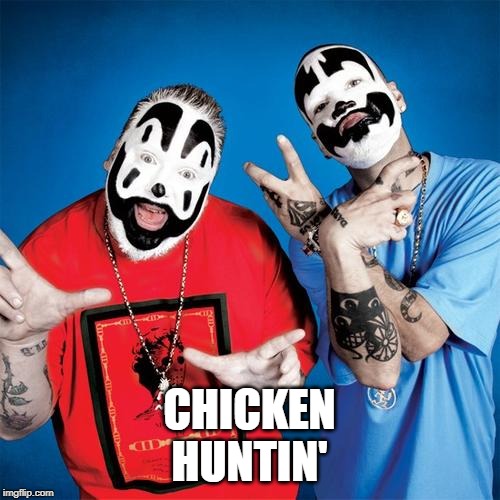 Insane Clown Posse | CHICKEN HUNTIN' | image tagged in insane clown posse | made w/ Imgflip meme maker