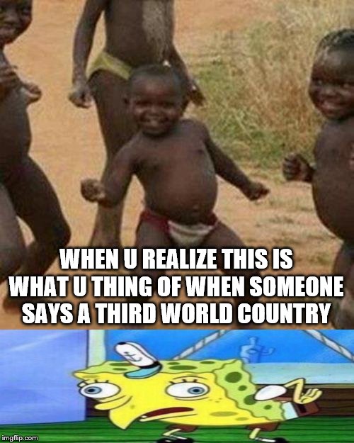 oopps | WHEN U REALIZE THIS IS WHAT U THING OF WHEN SOMEONE SAYS A THIRD WORLD COUNTRY | image tagged in memes,third world success kid | made w/ Imgflip meme maker