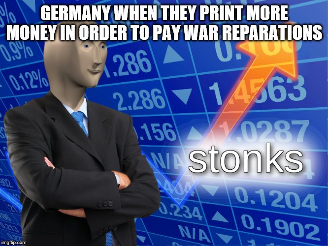 stonks | GERMANY WHEN THEY PRINT MORE MONEY IN ORDER TO PAY WAR REPARATIONS | image tagged in stonks | made w/ Imgflip meme maker