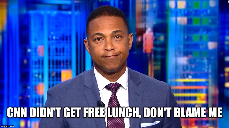 Maybe a lil, he did apologize.... Maybe a lil lol | CNN DIDN'T GET FREE LUNCH, DON'T BLAME ME | image tagged in don lemon | made w/ Imgflip meme maker