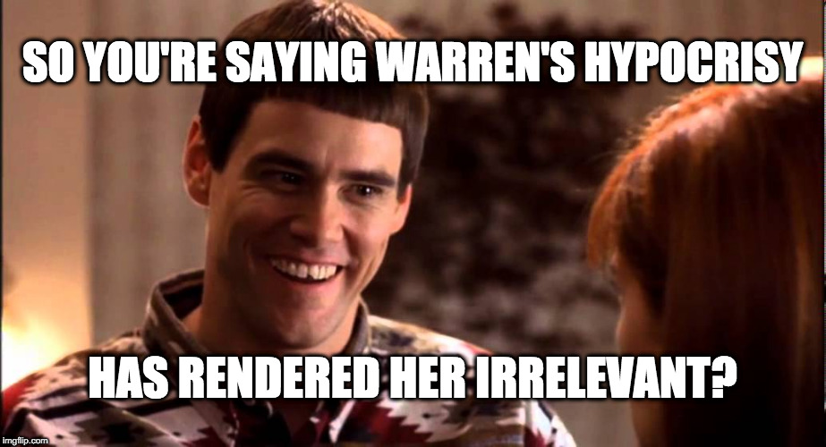 So you're saying there's a chance | SO YOU'RE SAYING WARREN'S HYPOCRISY; HAS RENDERED HER IRRELEVANT? | image tagged in so you're saying there's a chance | made w/ Imgflip meme maker