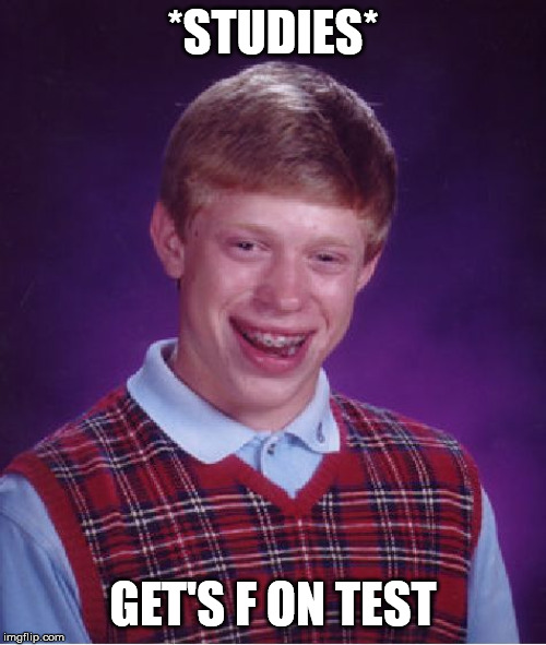 Bad Luck Brian Meme | *STUDIES*; GET'S F ON TEST | image tagged in memes,bad luck brian | made w/ Imgflip meme maker