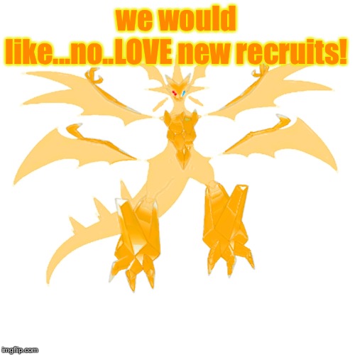 we would like...no..LOVE new recruits! | image tagged in prisam the necrozma | made w/ Imgflip meme maker