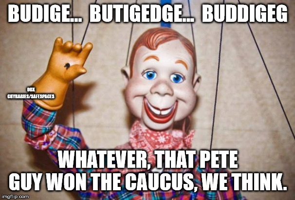 Butt Edge Edge | BUDIGE...  BUTIGEDGE...  BUDDIGEG; OBX CRYBABIES/SAFESPACES; WHATEVER, THAT PETE GUY WON THE CAUCUS, WE THINK. | image tagged in howdy doody,buttigieg | made w/ Imgflip meme maker