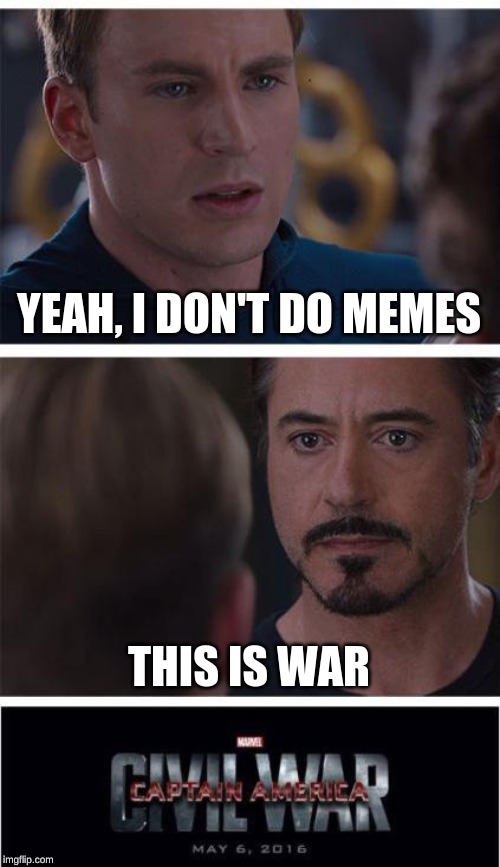 Marvel Civil War 1 Meme | YEAH, I DON'T DO MEMES; THIS IS WAR | image tagged in memes,marvel civil war 1 | made w/ Imgflip meme maker