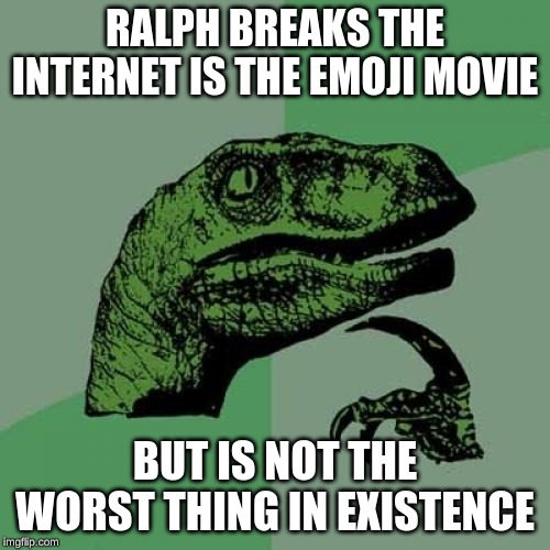 Philosoraptor Meme | RALPH BREAKS THE INTERNET IS THE EMOJI MOVIE; BUT IS NOT THE WORST THING IN EXISTENCE | image tagged in memes,philosoraptor | made w/ Imgflip meme maker