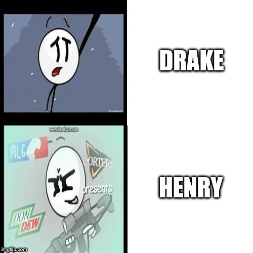 Henry Stickmin | DRAKE; HENRY | image tagged in henry stickmin | made w/ Imgflip meme maker