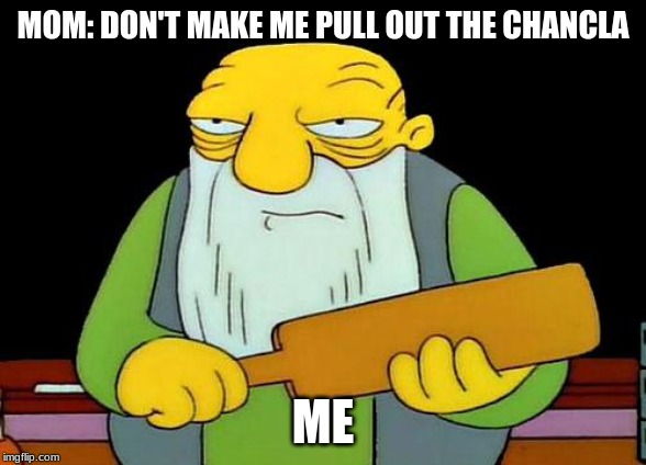 That's a paddlin' | MOM: DON'T MAKE ME PULL OUT THE CHANCLA; ME | image tagged in memes,that's a paddlin' | made w/ Imgflip meme maker