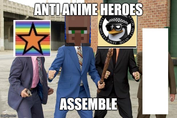 Go away anime | ANTI ANIME HEROES; ASSEMBLE | image tagged in blue team assemble,you suck | made w/ Imgflip meme maker
