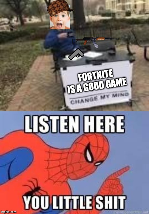 FORTNITE IS A GOOD GAME | image tagged in now listen here you little shit | made w/ Imgflip meme maker