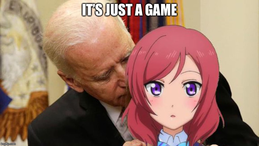 Biden with anime | IT’S JUST A GAME | image tagged in biden with anime | made w/ Imgflip meme maker