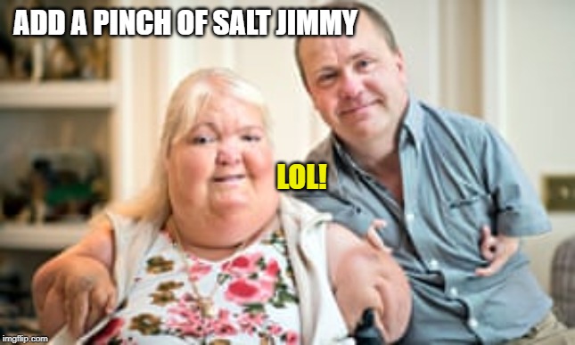 ADD A PINCH OF SALT JIMMY LOL! | made w/ Imgflip meme maker