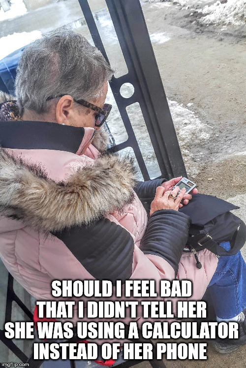 OK BOOMER | SHOULD I FEEL BAD THAT I DIDN'T TELL HER SHE WAS USING A CALCULATOR INSTEAD OF HER PHONE | image tagged in calculator,boomer,cell phone,funny memes | made w/ Imgflip meme maker