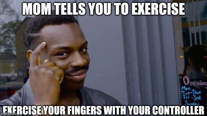 Roll Safe Think About It Meme | MOM TELLS YOU TO EXERCISE; EXERCISE YOUR FINGERS WITH YOUR CONTROLLER | image tagged in memes,roll safe think about it | made w/ Imgflip meme maker