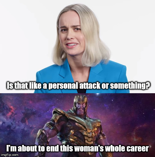 Captain Marvel Memes | Is that like a personal attack or something? I'm about to end this woman's whole career | image tagged in personal attack,im about to end this mans whole career,thanos | made w/ Imgflip meme maker