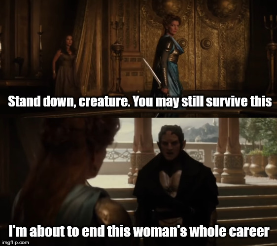 Malekith Meme | Stand down, creature. You may still survive this; I'm about to end this woman's whole career | image tagged in malekith,frigga,im about to end this mans whole career | made w/ Imgflip meme maker