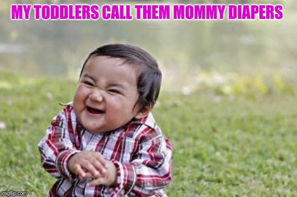 Evil Toddler Meme | MY TODDLERS CALL THEM MOMMY DIAPERS | image tagged in memes,evil toddler | made w/ Imgflip meme maker