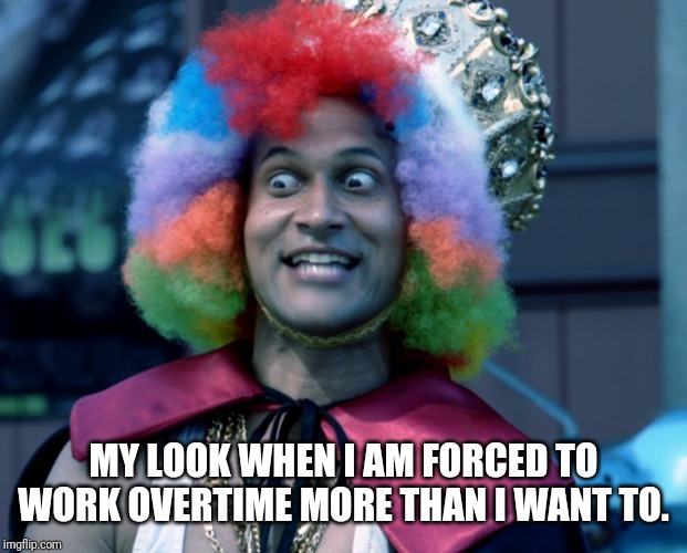 Work | MY LOOK WHEN I AM FORCED TO WORK OVERTIME MORE THAN I WANT TO. | image tagged in work | made w/ Imgflip meme maker