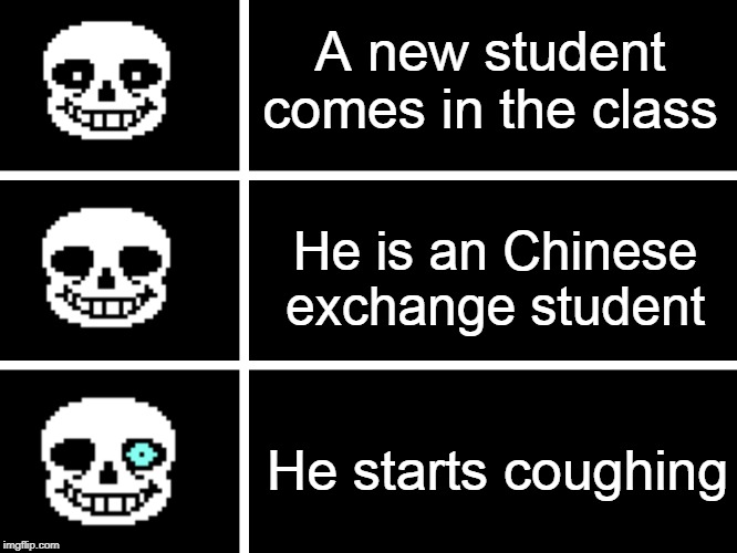 Sans's Head | A new student comes in the class; He is an Chinese exchange student; He starts coughing | image tagged in memes,sans's head | made w/ Imgflip meme maker