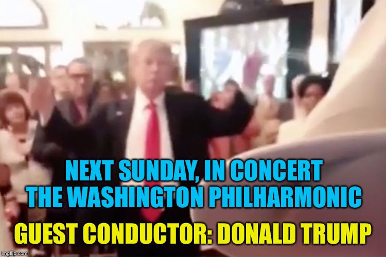 Mocking the National Anthem at Super Bowl party | NEXT SUNDAY, IN CONCERT
THE WASHINGTON PHILHARMONIC; GUEST CONDUCTOR: DONALD TRUMP | image tagged in trump mocking national anthem | made w/ Imgflip meme maker