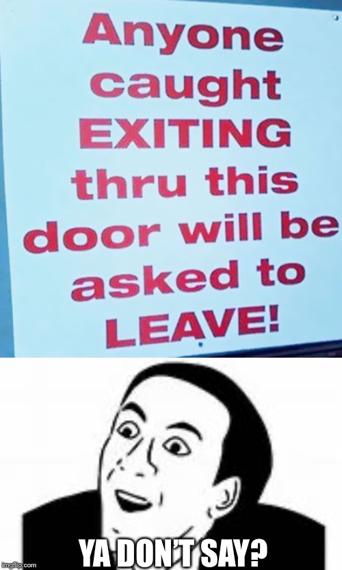YA DON’T SAY? | image tagged in ya dont say,exit door | made w/ Imgflip meme maker