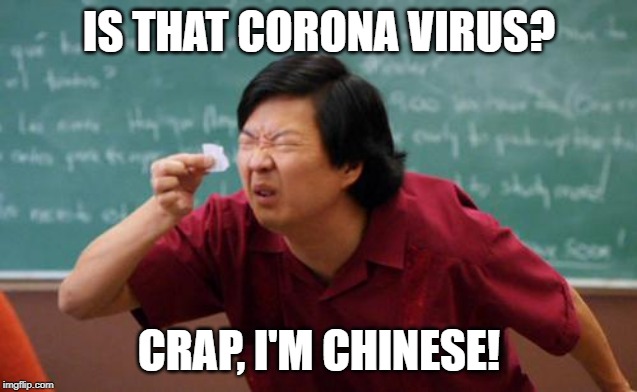 chinese guy | IS THAT CORONA VIRUS? CRAP, I'M CHINESE! | image tagged in chinese guy | made w/ Imgflip meme maker