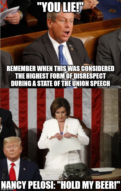 Who knew wearing white could cause such a stain on her party, her office, and this country? | "YOU LIE!"; REMEMBER WHEN THIS WAS CONSIDERED THE HIGHEST FORM OF DISRESPECT DURING A STATE OF THE UNION SPEECH; NANCY PELOSI: "HOLD MY BEER!" | image tagged in you lie,nancy pelosi,state of the union,democrats | made w/ Imgflip meme maker