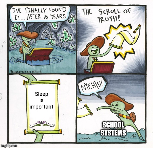 The Scroll Of Truth | Sleep is important; SCHOOL SYSTEMS | image tagged in memes,the scroll of truth | made w/ Imgflip meme maker