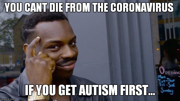 Roll Safe Think About It Meme | YOU CANT DIE FROM THE CORONAVIRUS; IF YOU GET AUTISM FIRST... | image tagged in memes,roll safe think about it | made w/ Imgflip meme maker