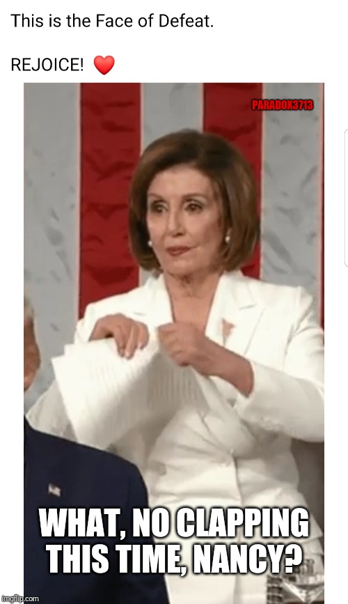 FAILURE IS YOUR LEGACY, NANCY! | PARADOX3713; WHAT, NO CLAPPING THIS TIME, NANCY? | image tagged in trump,sotu,nancy pelosi,democrats,politics,memes | made w/ Imgflip meme maker