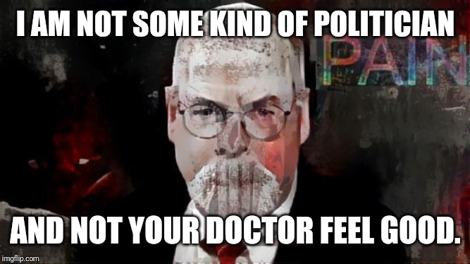 The Punisher: Administrator of PAIN. | I AM NOT SOME KIND OF POLITICIAN; AND NOT YOUR DOCTOR FEEL GOOD. | image tagged in administrator of pain,punisher,evil,depression sadness hurt pain anxiety,nightmare,the great awakening | made w/ Imgflip meme maker