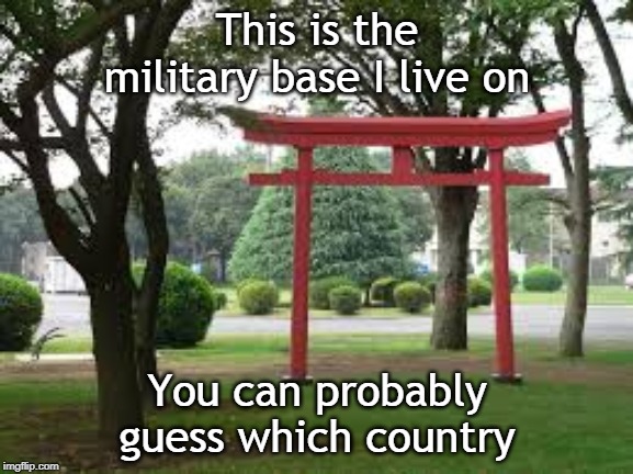 This is the military base I live on; You can probably guess which country | made w/ Imgflip meme maker