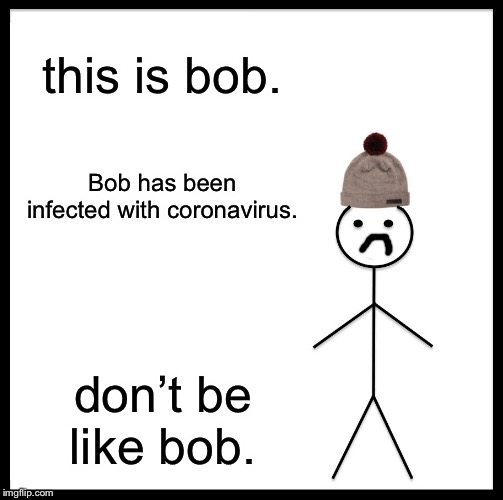 Be Like Bill Meme | this is bob. Bob has been infected with coronavirus. don’t be like bob. | image tagged in memes,be like bill | made w/ Imgflip meme maker