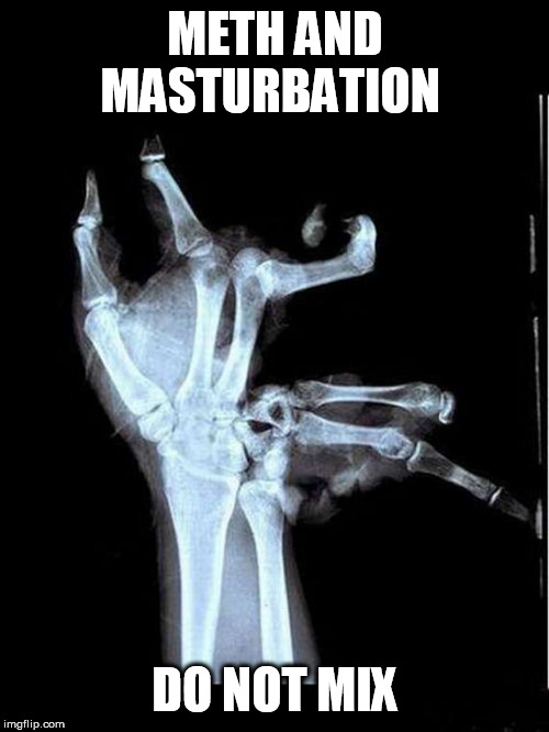 Broken Hand | METH AND MASTURBATION; DO NOT MIX | image tagged in broken hand | made w/ Imgflip meme maker